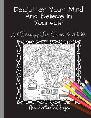 Declutter Your Mind And Believe In Yourself: Art Therapy For Teens And Adults by Abkarian Cimini, Natalie