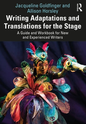 Writing Adaptations and Translations for the Stage: A Guide and Workbook for New and Experienced Writers by Goldfinger, Jacqueline