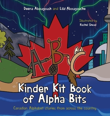 Kinder Kit Book of Alpha Bits: Canadian Alphabet stories from across the country by Abougoush, Deena