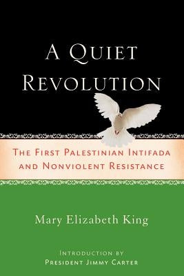 A Quiet Revolution: The First Palestinian Intifada and Nonviolent Resistance by King, Mary Elizabeth