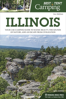 Best Tent Camping: Illinois: Your Car-Camping Guide to Scenic Beauty, the Sounds of Nature, and an Escape from Civilization by Schirle, John