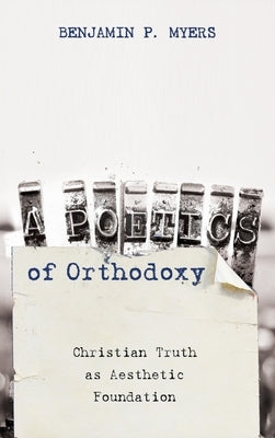 A Poetics of Orthodoxy by Myers, Benjamin P.