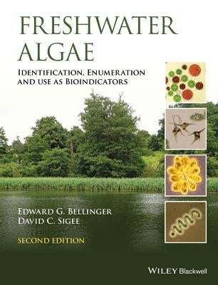 Freshwater Algae: Identification, Enumeration and Use as Bioindicators by Bellinger, Edward G.