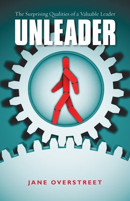 Unleader: The Surprising Qualities of a Valuable Leader by Overstreet, Jane