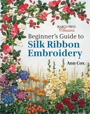 Beginner's Guide to Silk Ribbon Embroidery: Re-Issue by Cox, Ann