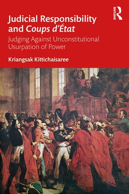 Judicial Responsibility and Coups d'État: Judging Against Unconstitutional Usurpation of Power by Kittichaisaree, Kriangsak