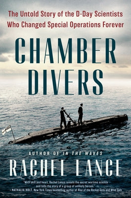 Chamber Divers: The Untold Story of the D-Day Scientists Who Changed Special Operations Forever by Lance, Rachel