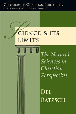 Science Its Limits: The Natural Sciences in Christian Perspective by Ratzsch, Del