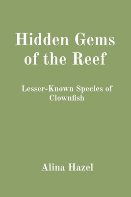 Hidden Gems of the Reef: Lesser-Known Species of Clownfish by Hazel, Alina