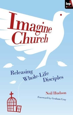 Imagine Church: Releasing Dynamic Everyday Disciples by Hudson, Neil