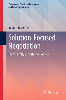 Solution-Focused Negotiation: From Family Disputes to Politics by Handelman, Sapir