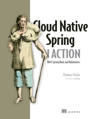 Cloud Native Spring in Action: With Spring Boot and Kubernetes by Vitale, Thomas