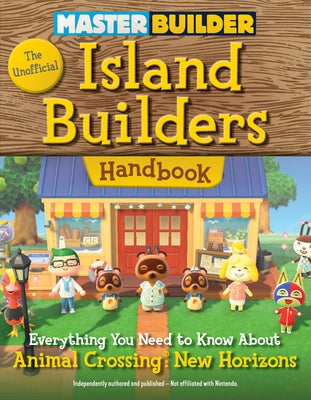 Master Builder: The Unofficial Island Builders Handbook: Everything You Need to Know about Animal Crossing: New Horizons by Triumph Books