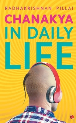 Chanakya in Daily Life by Pillai, Radhakrishnan