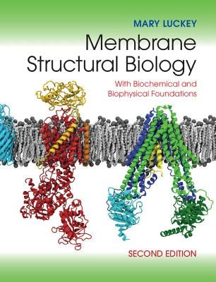 Membrane Structural Biology: With Biochemical and Biophysical Foundations by Luckey, Mary