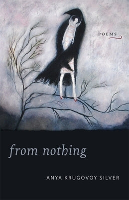 From Nothing: Poems by Silver, Anya Krugovoy