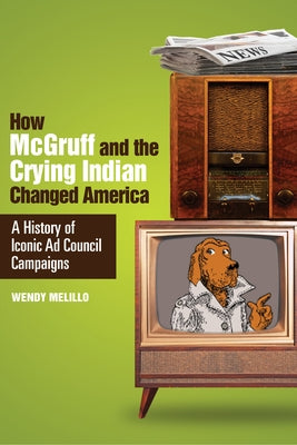 How McGruff and the Crying Indian Changed America: A History of Iconic Ad Council Campaigns by Melillo, Wendy