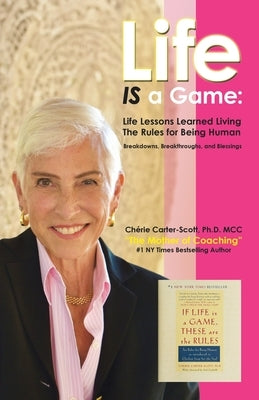 Life IS a Game: Life Lessons Learned Living The Rules for Being Human by Carter-Scott MCC, ChÃ©rie