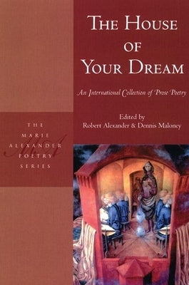 The House of Your Dream: An International Collection of Prose Poetry by Alexander, Robert