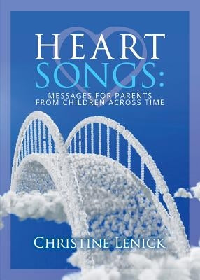 Heart Songs: Messages for Parents from Children Across Time by Lenick, Christine