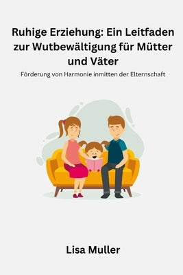 Ruhige Erziehung: F?rderung von Harmonie inmitten der Elternschaft by Muller, Lisa