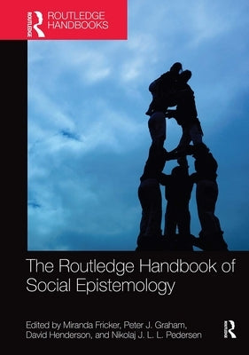 The Routledge Handbook of Social Epistemology by Fricker, Miranda