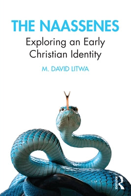 The Naassenes: Exploring an Early Christian Identity by Litwa, M. David