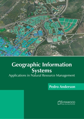 Geographic Information Systems: Applications in Natural Resource Management by Anderson, Pedro