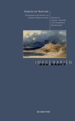 Forces of Nature: Dynamism and Agency in German Romanticism by Renner, Adrian