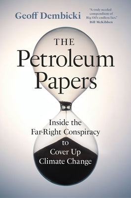 The Petroleum Papers: Inside the Far-Right Conspiracy to Cover Up Climate Change by Dembicki, Geoff