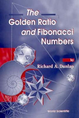 The Golden Ratio & Fibonacci Numbers by Dunlap, Richard A.