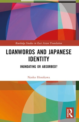 Loanwords and Japanese Identity: Inundating or Absorbed? by Hosokawa, Naoko