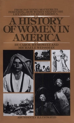 A History of Women in America: From Founding Mothers to Feminists-How Women Shaped the Life and Culture of America by Hymowitz, Carol