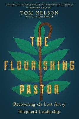 The Flourishing Pastor: Recovering the Lost Art of Shepherd Leadership by Nelson, Tom