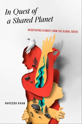 In Quest of a Shared Planet: Negotiating Climate from the Global South by Khan, Naveeda