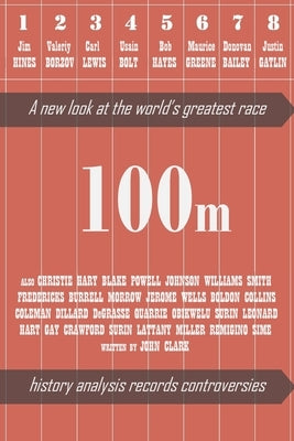 100m: A new look at the World's greatest race by Clark, John