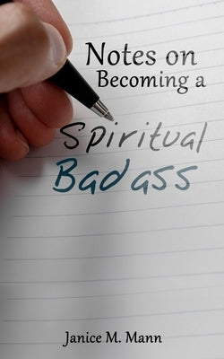 Notes on Becoming a Spiritual Baddass... by Mann, Janice M.