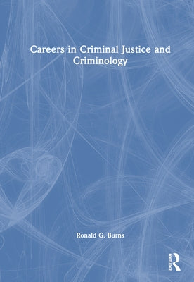 Careers in Criminal Justice and Criminology by Burns, Ronald G.