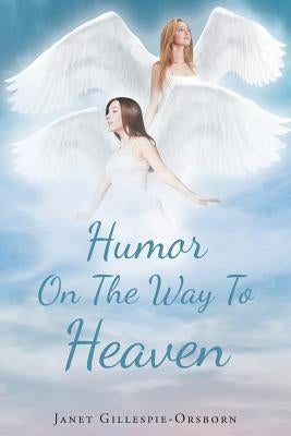 Humor On The Way To Heaven by Gillespie-Orsborn, Janet