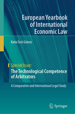 The Technological Competence of Arbitrators: A Comparative and International Legal Study by Fach GÃ³mez, Katia