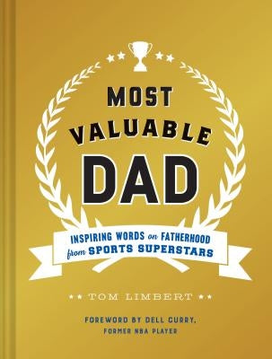 Most Valuable Dad: Inspiring Words on Fatherhood from Sports Superstars (Books for Dads, Fatherhood Books, Gifts for New Dads) by Limbert, Tom