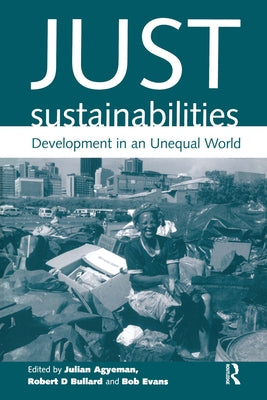 Just Sustainabilities: Development in an Unequal World by Agyeman, Julian