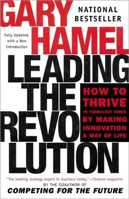 Leading the Revolution: How to Thrive in Turbulent Times by Making Innovation a Way of Life by Hamel, Gary