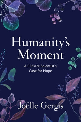 Humanity's Moment: A Climate Scientist's Case for Hope by Gergis, JoÃ«lle