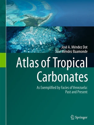 Atlas of Tropical Carbonates: As Exemplified by Facies of Venezuela: Past and Present by M?ndez Dot, Jos? A.