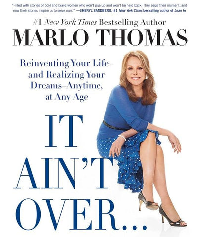 It Ain't Over . . . Till It's Over: Reinventing Your Life--And Realizing Your Dreams--Anytime, at Any Age by Thomas, Marlo