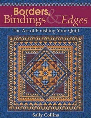 Borders, Bindings & Edges: The Art of Finishing Your Quilt by Collins, Sally