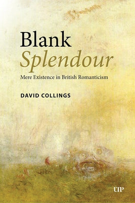 Blank Splendour: Mere Existence in British Romanticism by Collings, David