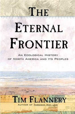 The Eternal Frontier: An Ecological History of North America and Its Peoples by Flannery, Tim