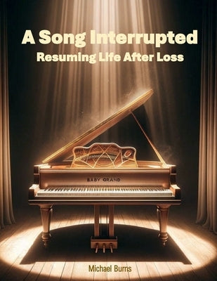 A Song Interrupted: Resuming Life After Loss by Burns, Michael